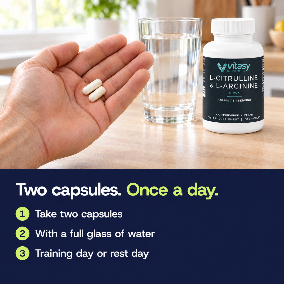 Two capsules, once a day: take two capsules with a full glass of water, on training days and rest days