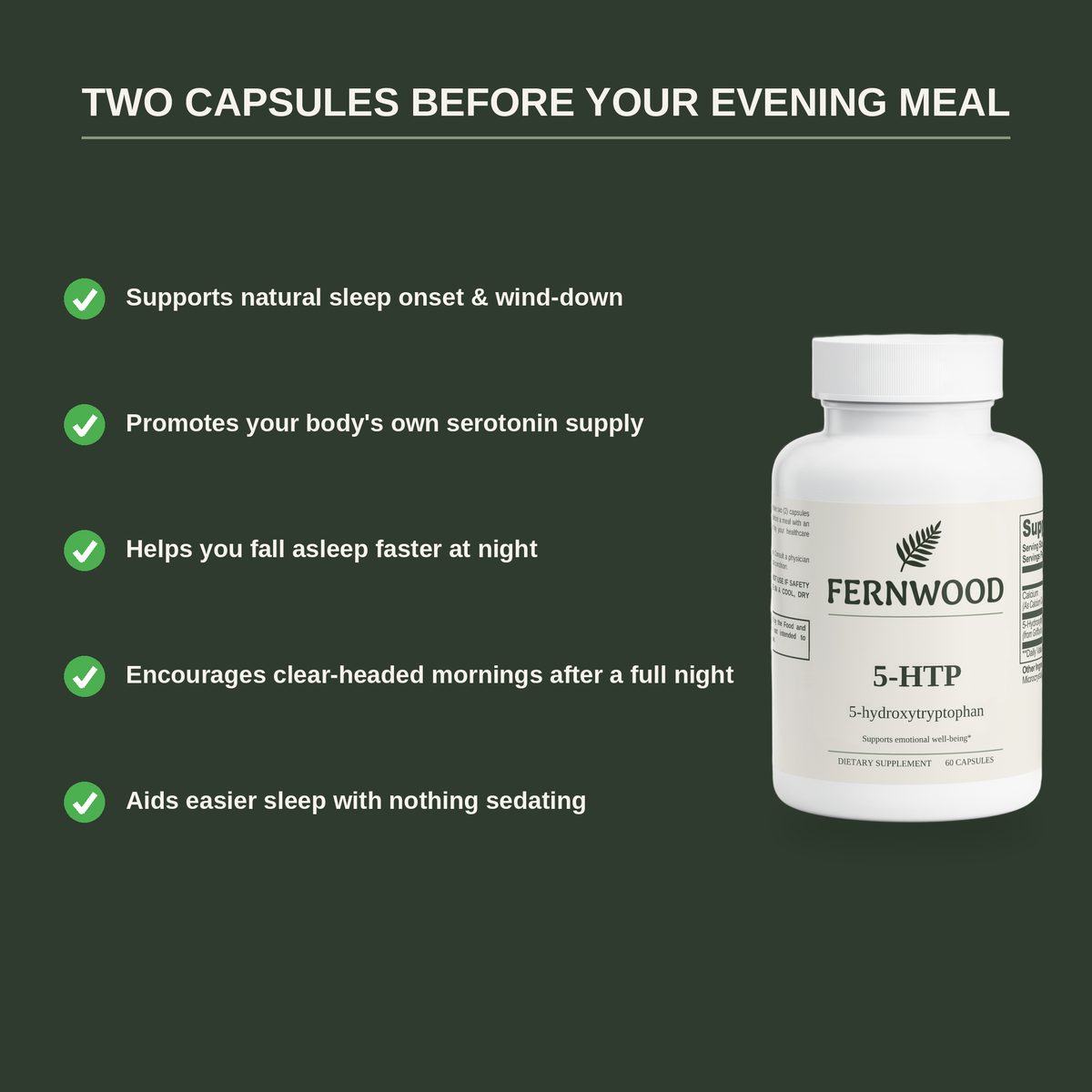FERNWOOD 5-HTP five-row benefits panel: supports natural sleep onset & wind-down, promotes your body's own serotonin supply, helps you fall asleep faster at night, encourages clear-headed mornings after a full night, aids easier sleep with nothing sedating - benefits-v2
