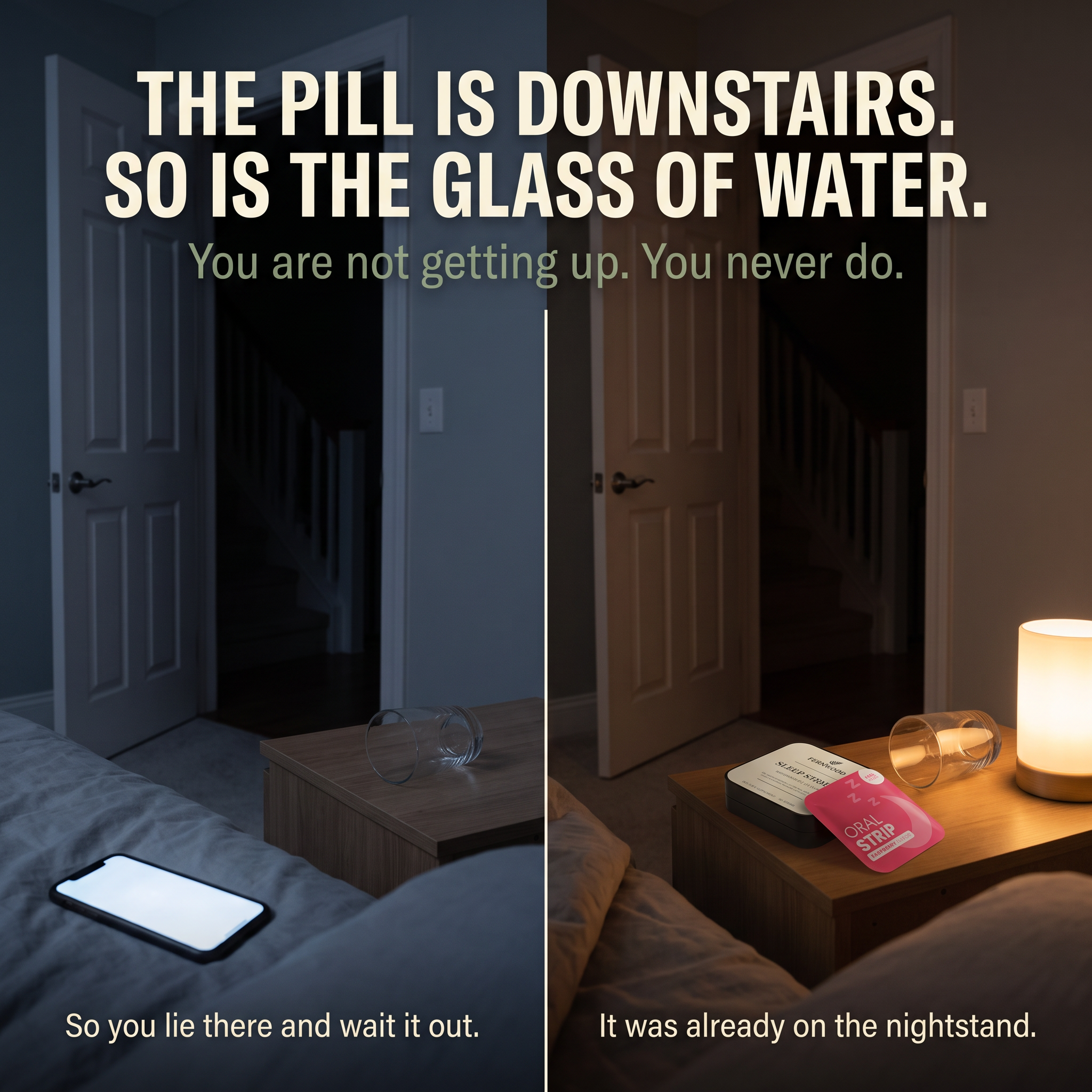 The pill is downstairs. So is the glass of water.