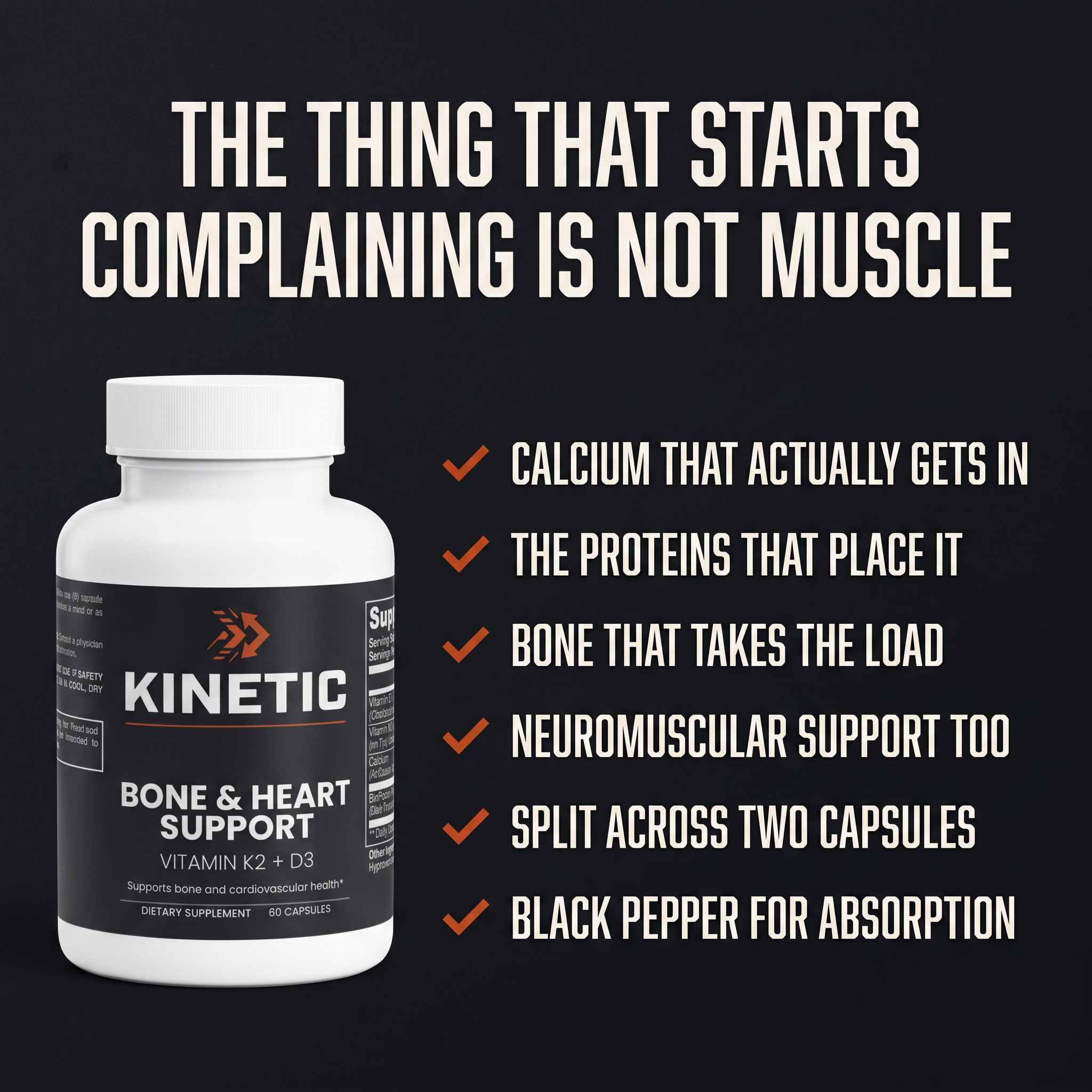 KINETIC Bone & Heart Support — six benefits panel: calcium that gets in, the proteins that place it, bone that takes the load, neuromuscular support, split across two capsules, black pepper for absorption — v1