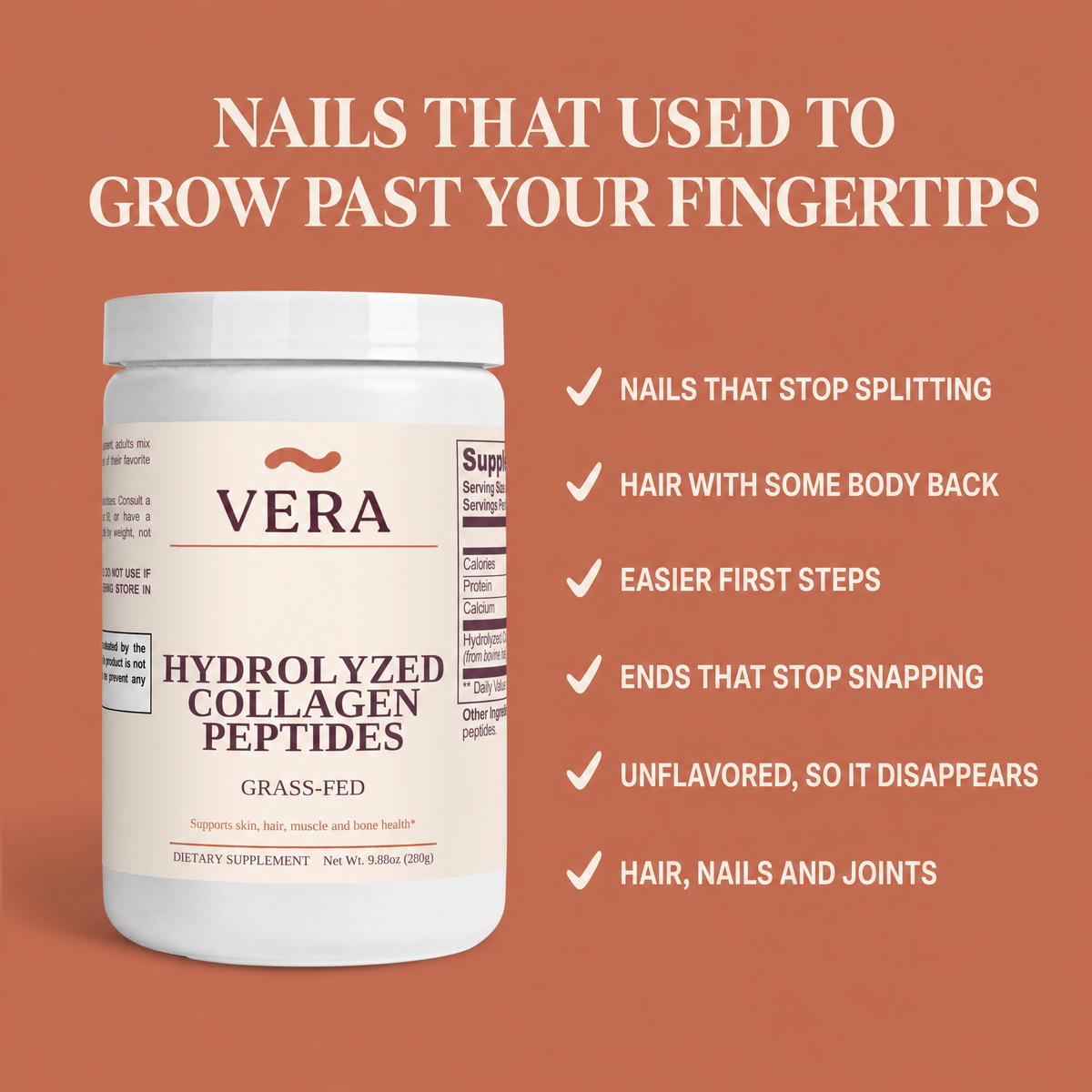 Six benefits of Vera Grass-Fed Hydrolyzed Collagen Peptides on a terracotta panel - nails that stop splitting, hair with some body back, easier first steps, ends that stop snapping, unflavored, hair nails and joints v1