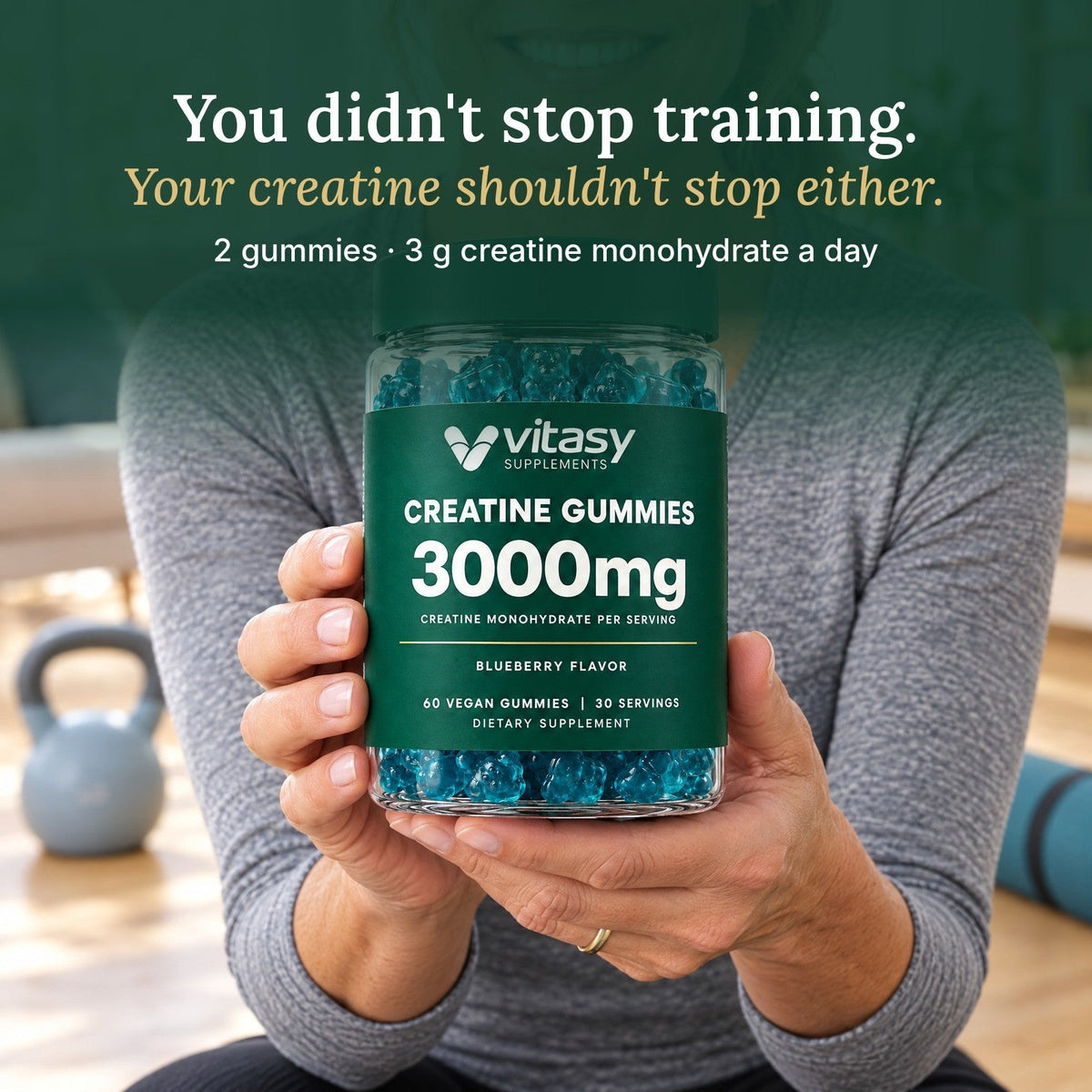 You didn't stop training. Your creatine shouldn't stop either. 2 gummies, 3 g creatine monohydrate a day