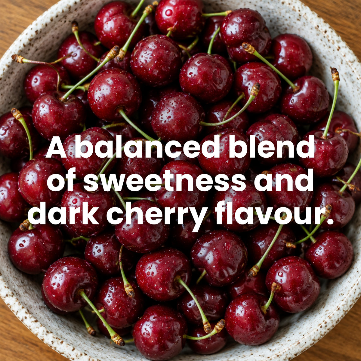 Bowl of cherries: dark cherry flavour